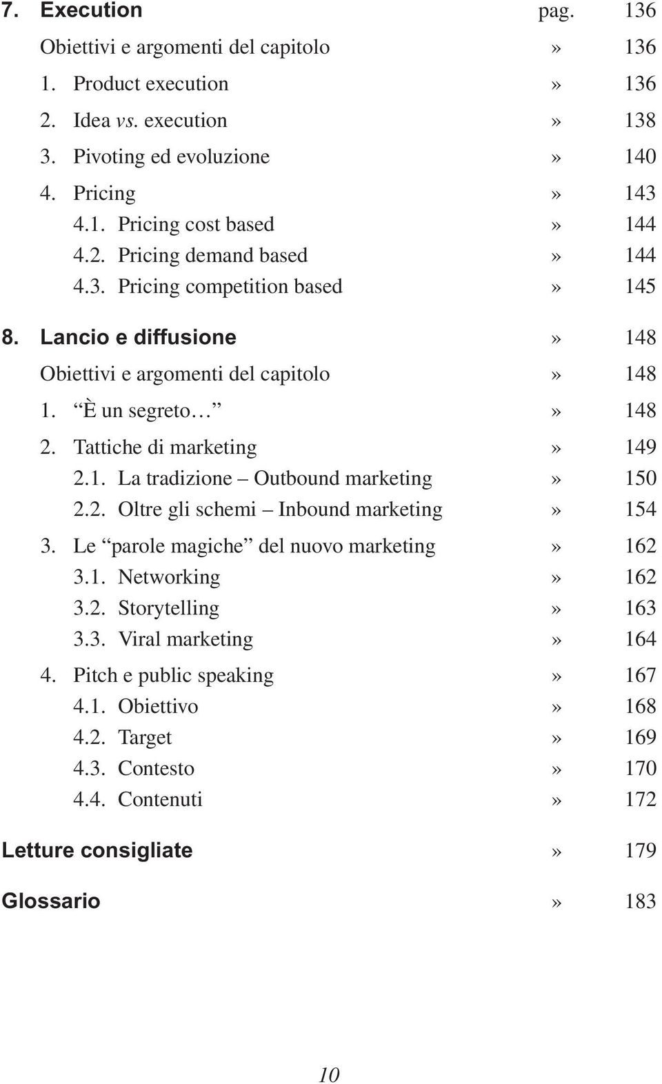 Tattiche di marketing» 149 2.1. La tradizione Outbound marketing» 150 2.2. Oltre gli schemi Inbound marketing» 154 3. Le parole magiche del nuovo marketing» 162 3.1. Networking» 162 3.