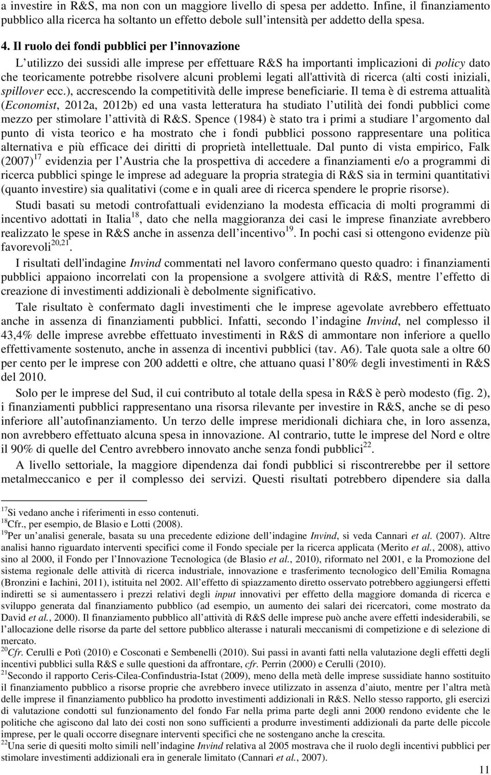 legati all'attività di ricerca (alti costi iniziali, spillover ecc.), accrescendo la competitività delle imprese beneficiarie.