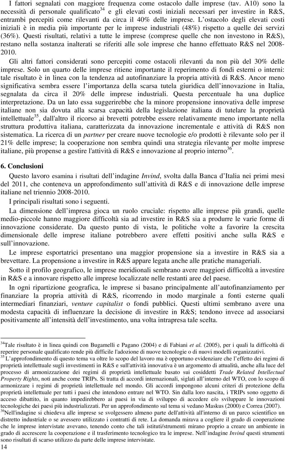 L ostacolo degli elevati costi iniziali è in media più importante per le imprese industriali (48%) rispetto a quelle dei servizi (36%).