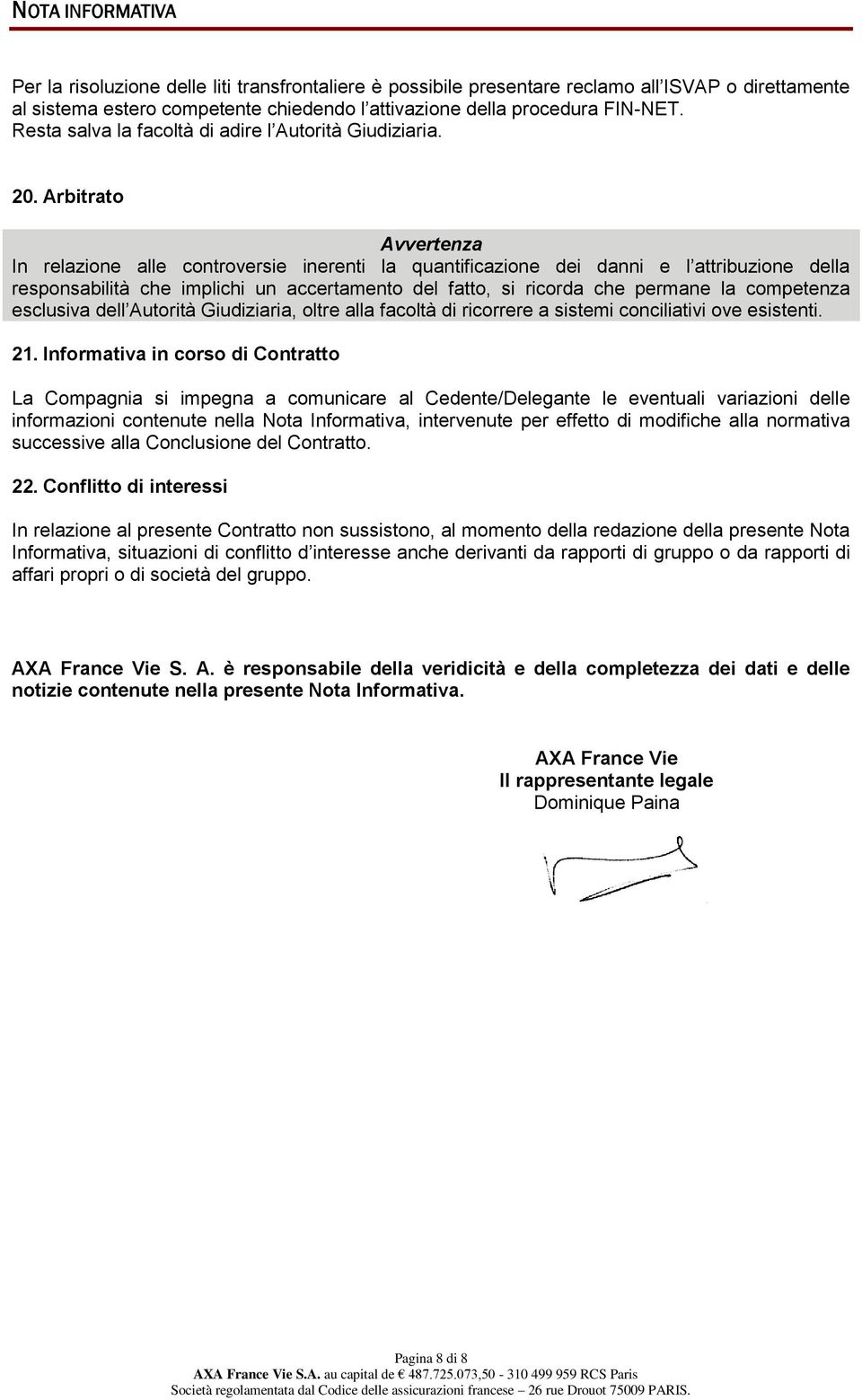 Arbitrato In relazione alle controversie inerenti la quantificazione dei danni e l attribuzione della responsabilità che implichi un accertamento del fatto, si ricorda che permane la competenza