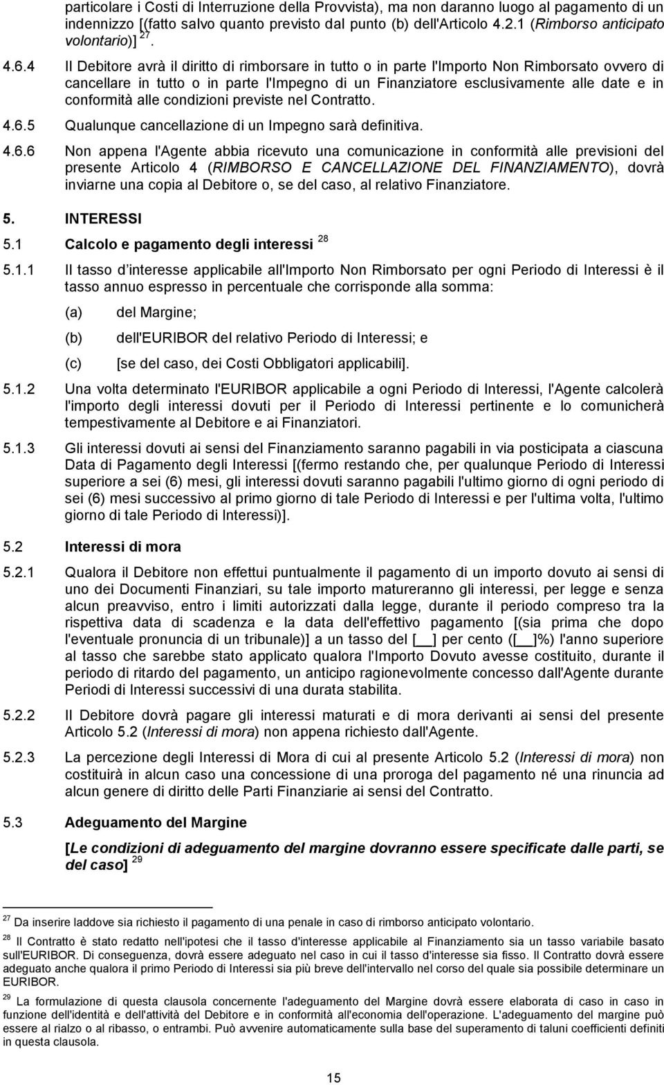 4 Il Debitore avrà il diritto di rimborsare in tutto o in parte l'importo Non Rimborsato ovvero di cancellare in tutto o in parte l'impegno di un Finanziatore esclusivamente alle date e in conformità