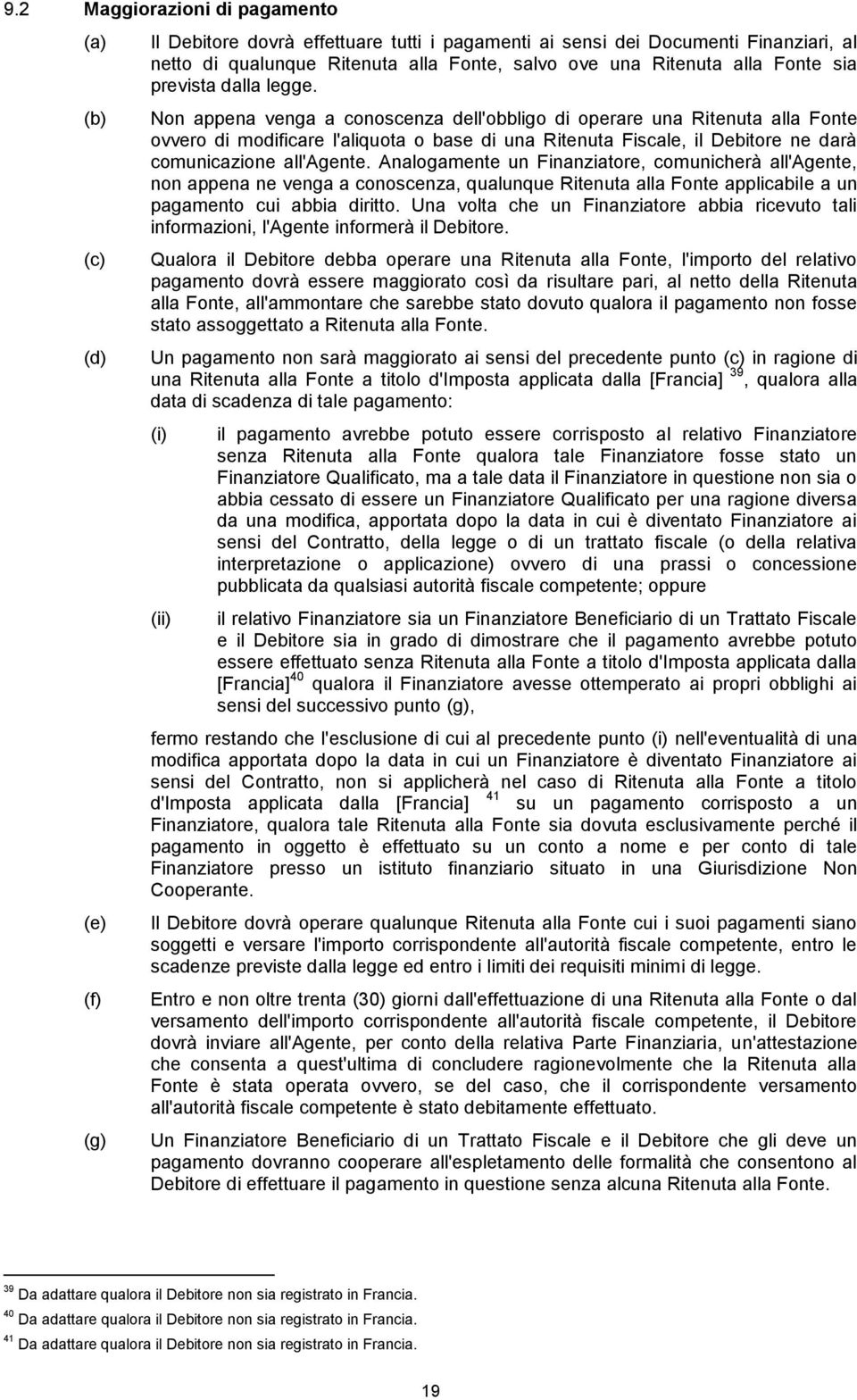 Non appena venga a conoscenza dell'obbligo di operare una Ritenuta alla Fonte ovvero di modificare l'aliquota o base di una Ritenuta Fiscale, il Debitore ne darà comunicazione all'agente.