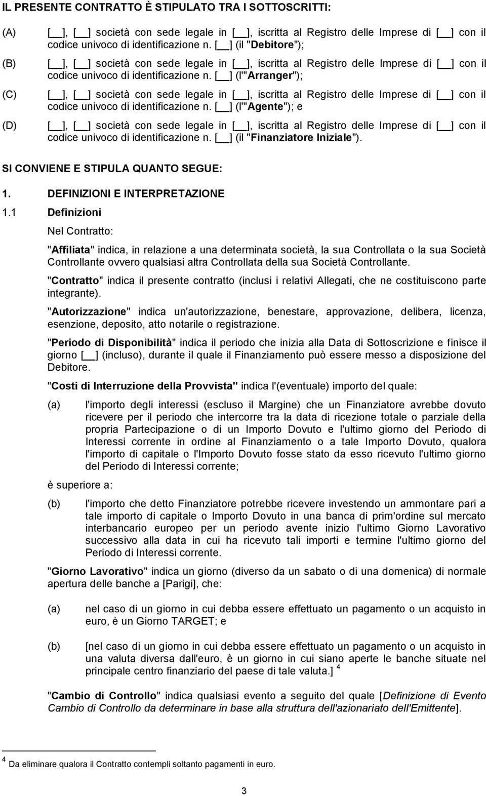 [ ] (l'"arranger"); [ ], [ ] società con sede legale in [ ], iscritta al Registro delle Imprese di [ ] con il codice univoco di identificazione n.