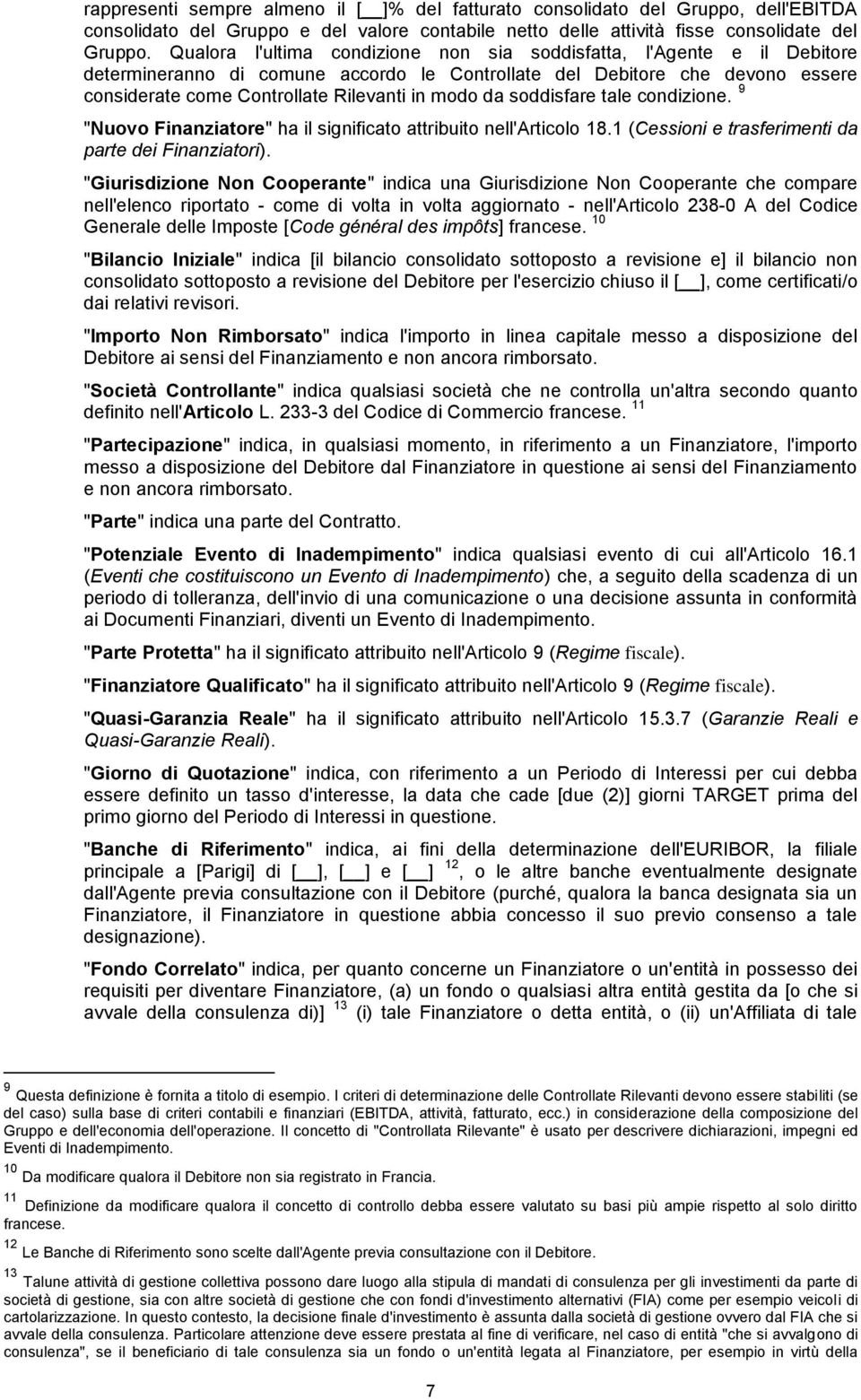 da soddisfare tale condizione. 9 "Nuovo Finanziatore" ha il significato attribuito nell'articolo 18.1 (Cessioni e trasferimenti da parte dei Finanziatori).