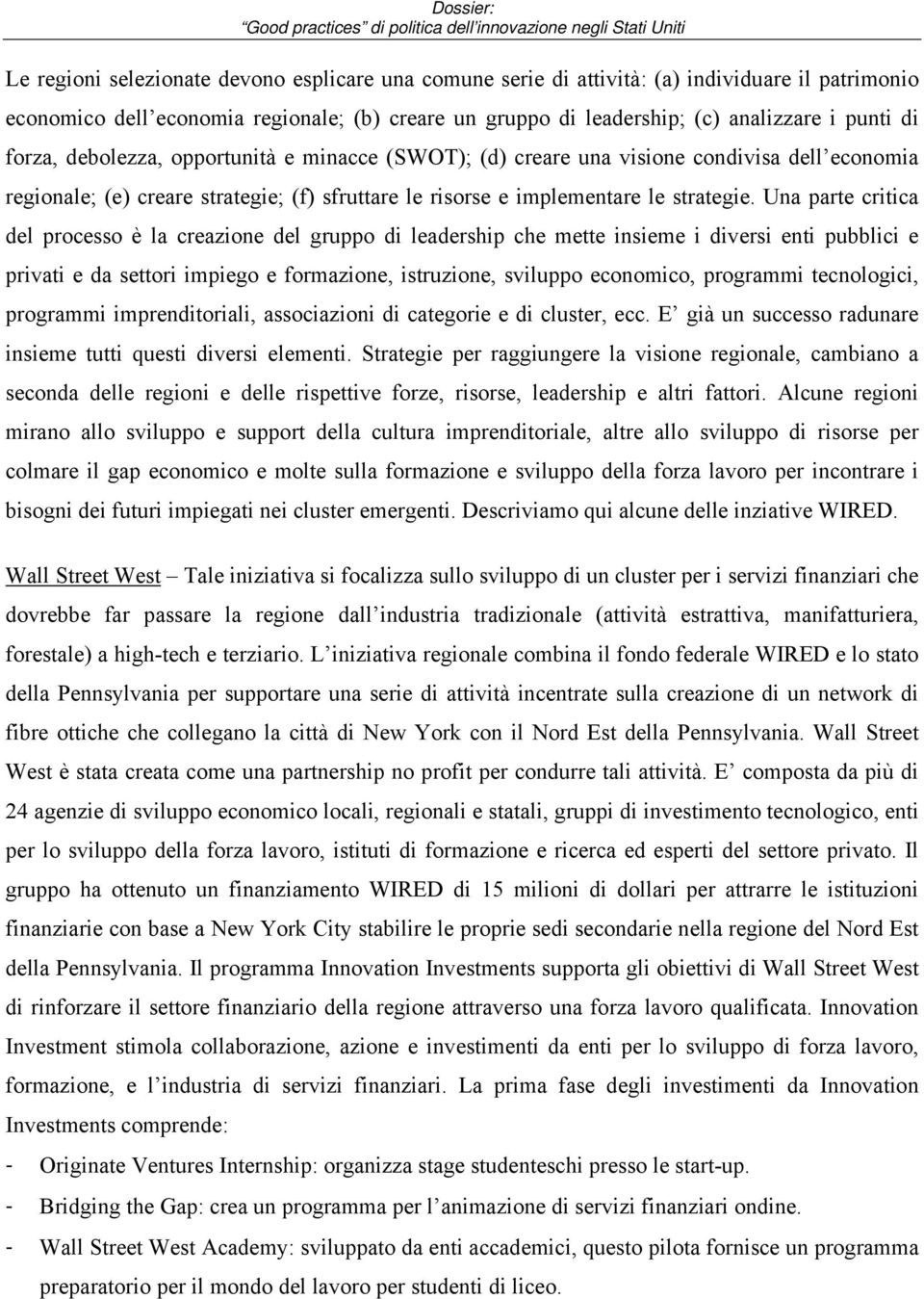 Una parte critica del processo è la creazione del gruppo di leadership che mette insieme i diversi enti pubblici e privati e da settori impiego e formazione, istruzione, sviluppo economico, programmi