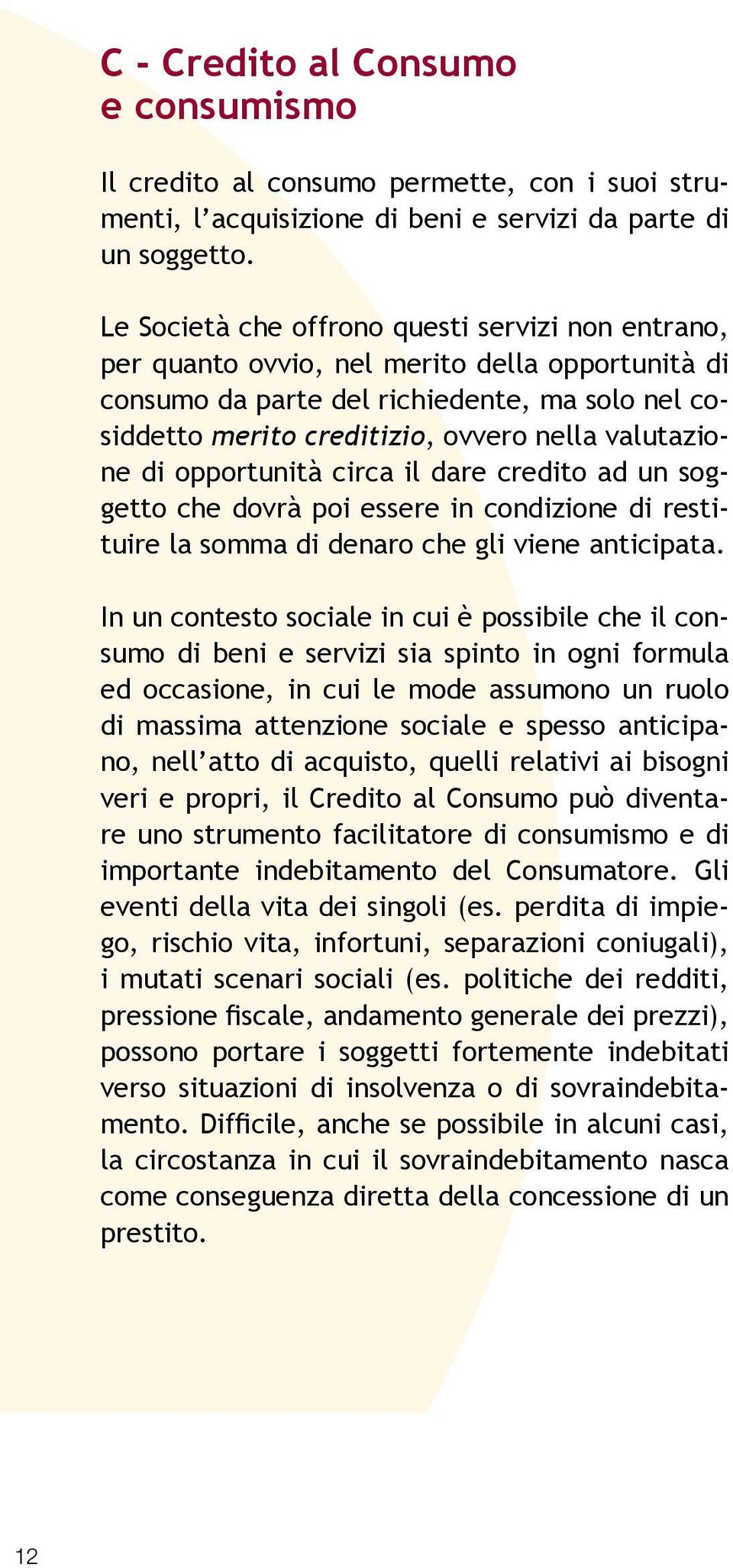 valutazione di opportunità circa il dare credito ad un soggetto che dovrà poi essere in condizione di restituire la somma di denaro che gli viene anticipata.