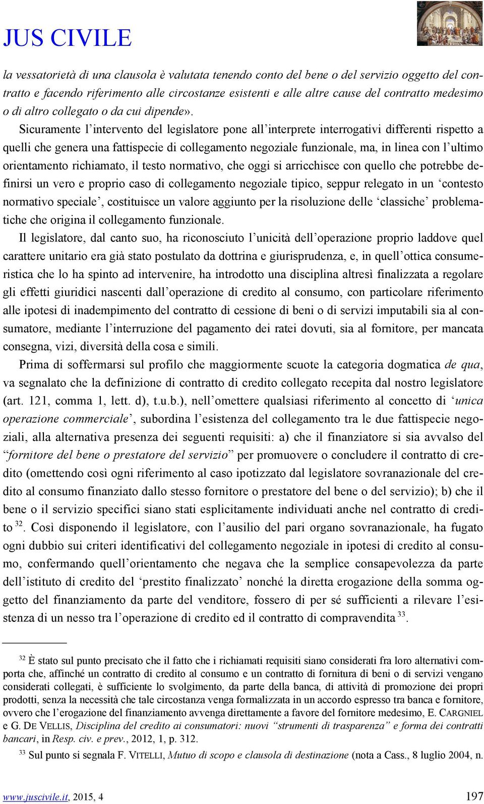 Sicuramente l intervento del legislatore pone all interprete interrogativi differenti rispetto a quelli che genera una fattispecie di collegamento negoziale funzionale, ma, in linea con l ultimo