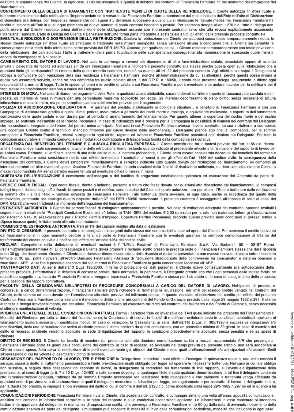 Il Cliente autorizza fin d'ora l'ente a trattenere mensilmente dalla retribuzione l'importo ceduto ed a versarle alla Finanziaria Familiare a cominciare dal mese indicato dall'ente nell'atto di