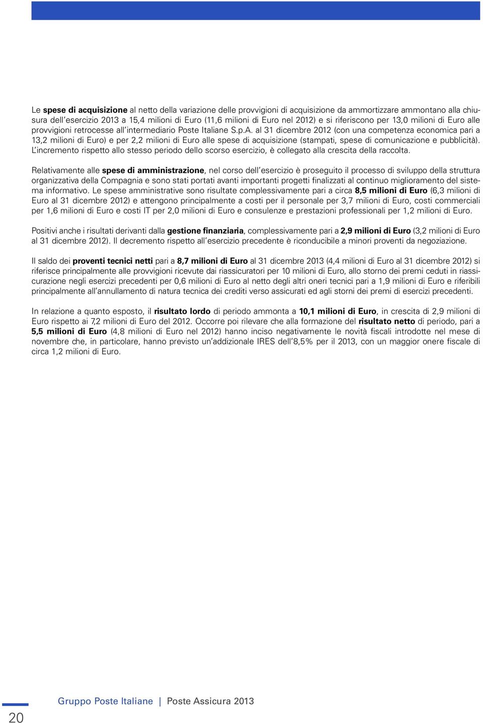 al 31 dicembre 2012 (con una competenza economica pari a 13,2 milioni di Euro) e per 2,2 milioni di Euro alle spese di acquisizione (stampati, spese di comunicazione e pubblicità).