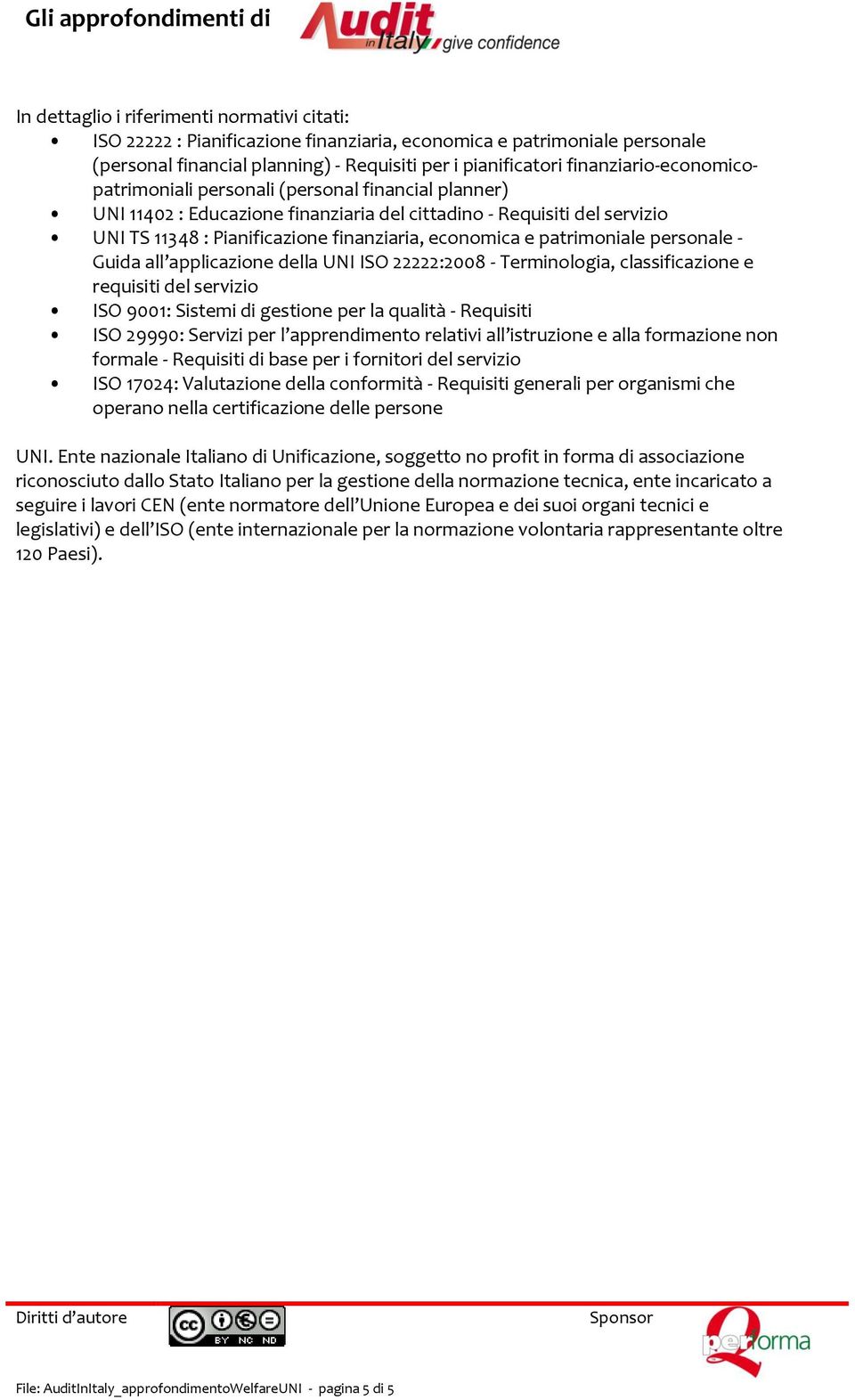 e patrimoniale personale - Guida all applicazione della UNI ISO 22222:2008 - Terminologia, classificazione e requisiti del servizio ISO 9001: Sistemi di gestione per la qualità - Requisiti ISO 29990: