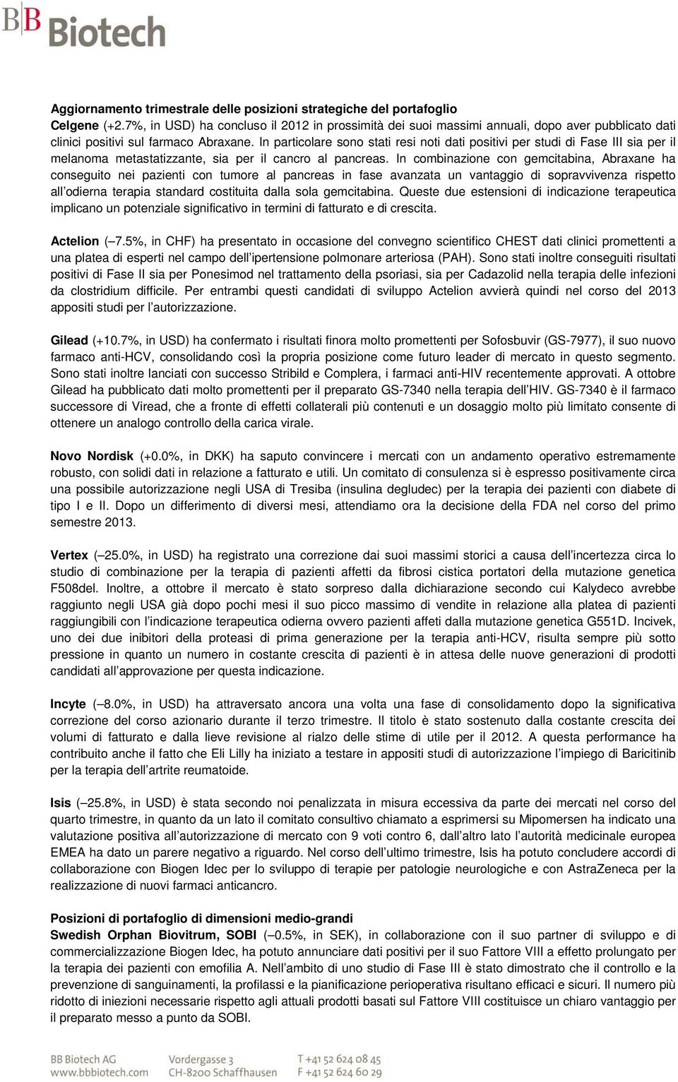 In particolare sono stati resi noti dati positivi per studi di Fase III sia per il melanoma metastatizzante, sia per il cancro al pancreas.