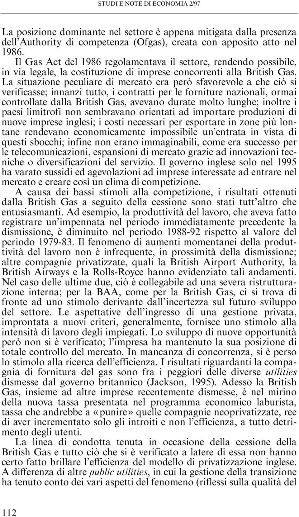 La situazione peculiare di mercato era però sfavorevole a che ciò si verificasse; innanzi tutto, i contratti per le forniture nazionali, ormai controllate dalla British Gas, avevano durate molto