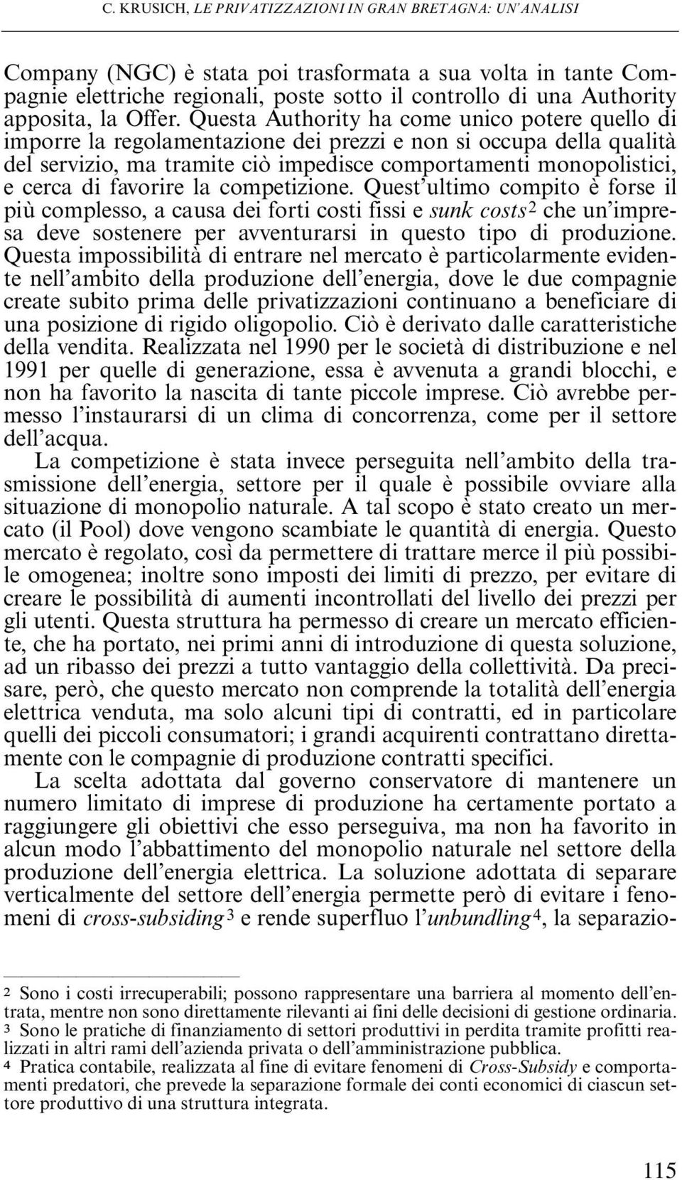 Questa Authority ha come unico potere quello di imporre la regolamentazione dei prezzi e non si occupa della qualità del servizio, ma tramite ciò impedisce comportamenti monopolistici, e cerca di