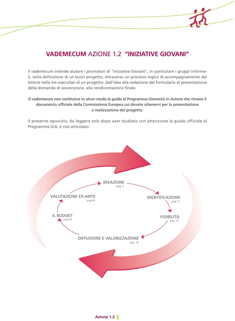 accompagnamento del lettore nelle tre macrofasi di un progetto: dall idea alla redazione del formulario di presentazione della domanda di sovvenzione, alla rendicontazione finale.