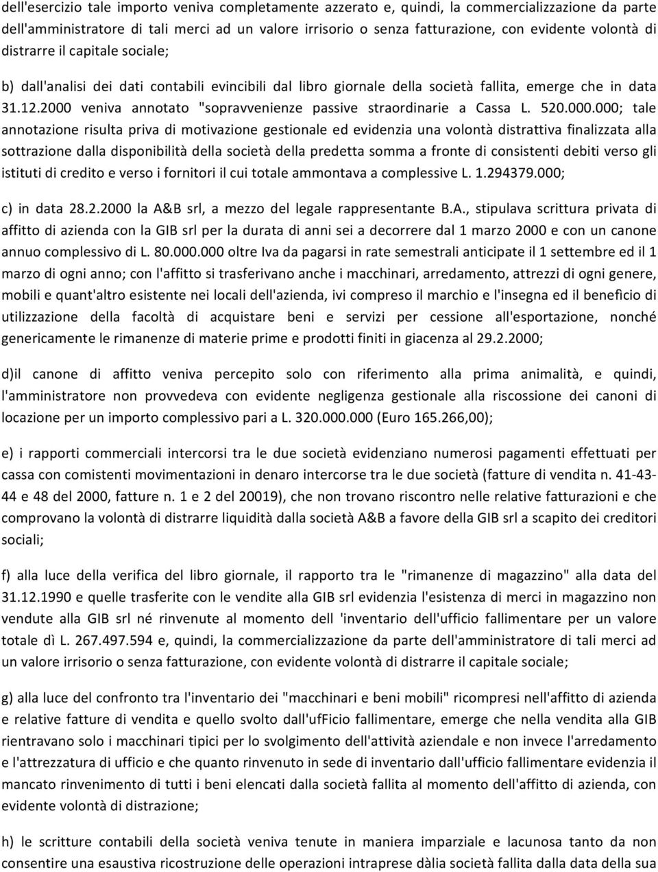 2000 veniva annotato "sopravvenienze passive straordinarie a Cassa L. 520.000.000; tale annotazione risulta priva di motivazione gestionale ed evidenzia una volontà distrattiva finalizzata alla