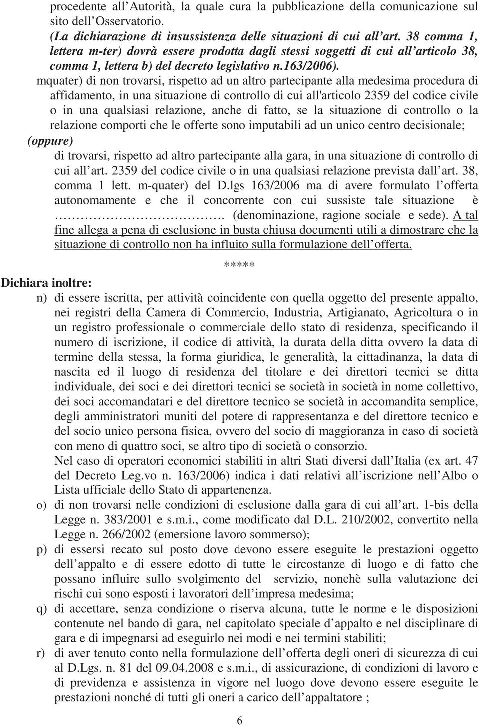 mquater) di non trovarsi, rispetto ad un altro partecipante alla medesima procedura di affidamento, in una situazione di controllo di cui all'articolo 2359 del codice civile o in una qualsiasi