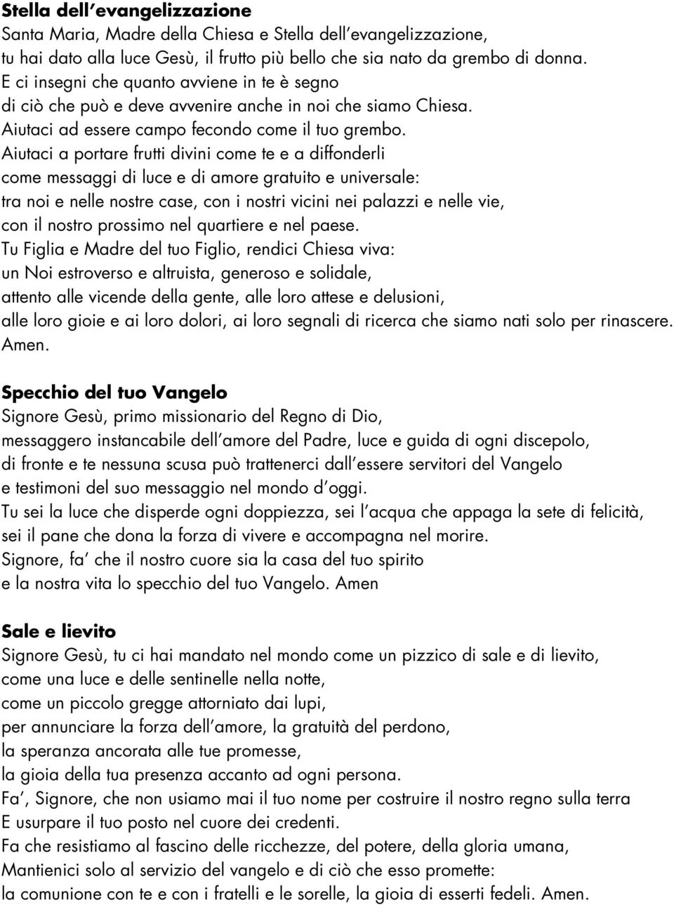 Aiutaci a portare frutti divini come te e a diffonderli come messaggi di luce e di amore gratuito e universale: tra noi e nelle nostre case, con i nostri vicini nei palazzi e nelle vie, con il nostro