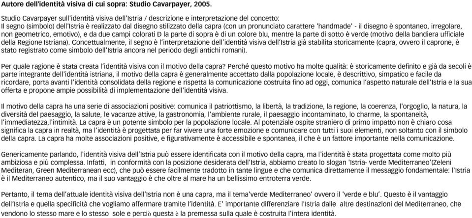 carattere handmade' - il disegno è spontaneo, irregolare, non geometrico, emotivo), e da due campi colorati la parte di sopra è di un colore blu, mentre la parte di sotto è verde (motivo della