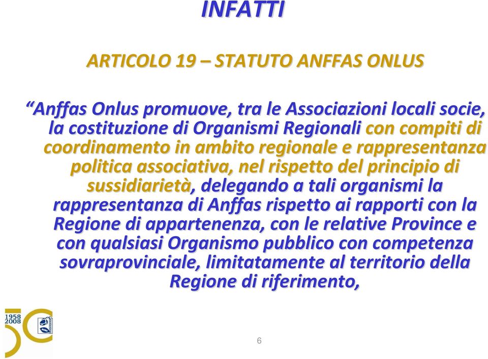 sussidiarietà,, delegando a tali organismi la rappresentanza di Anffas rispetto ai rapporti con la Regione di appartenenza, con le