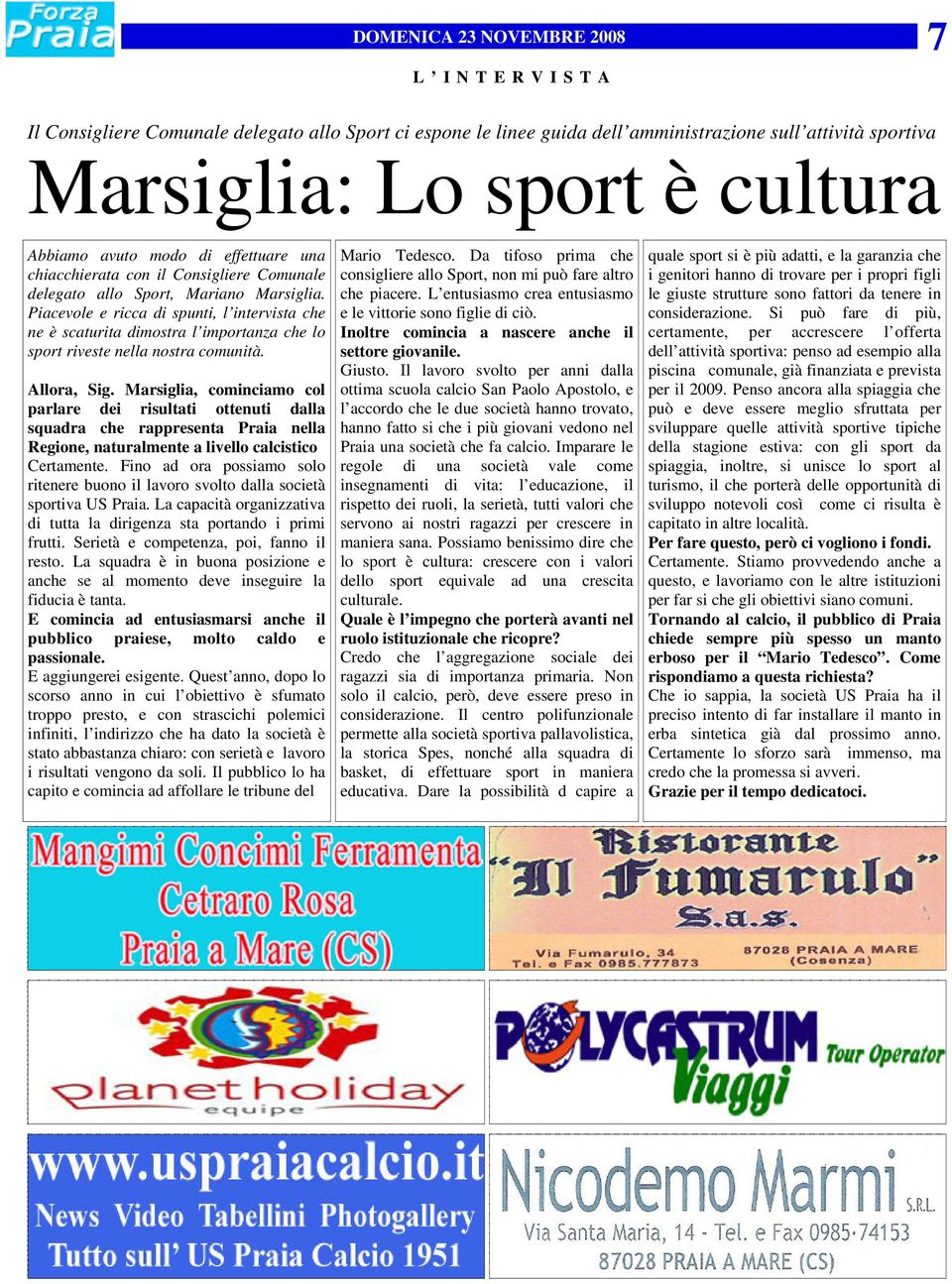 Piacevole e ricca di spunti, l intervista che ne è scaturita dimostra l importanza che lo sport riveste nella nostra comunità. Allora, Sig.