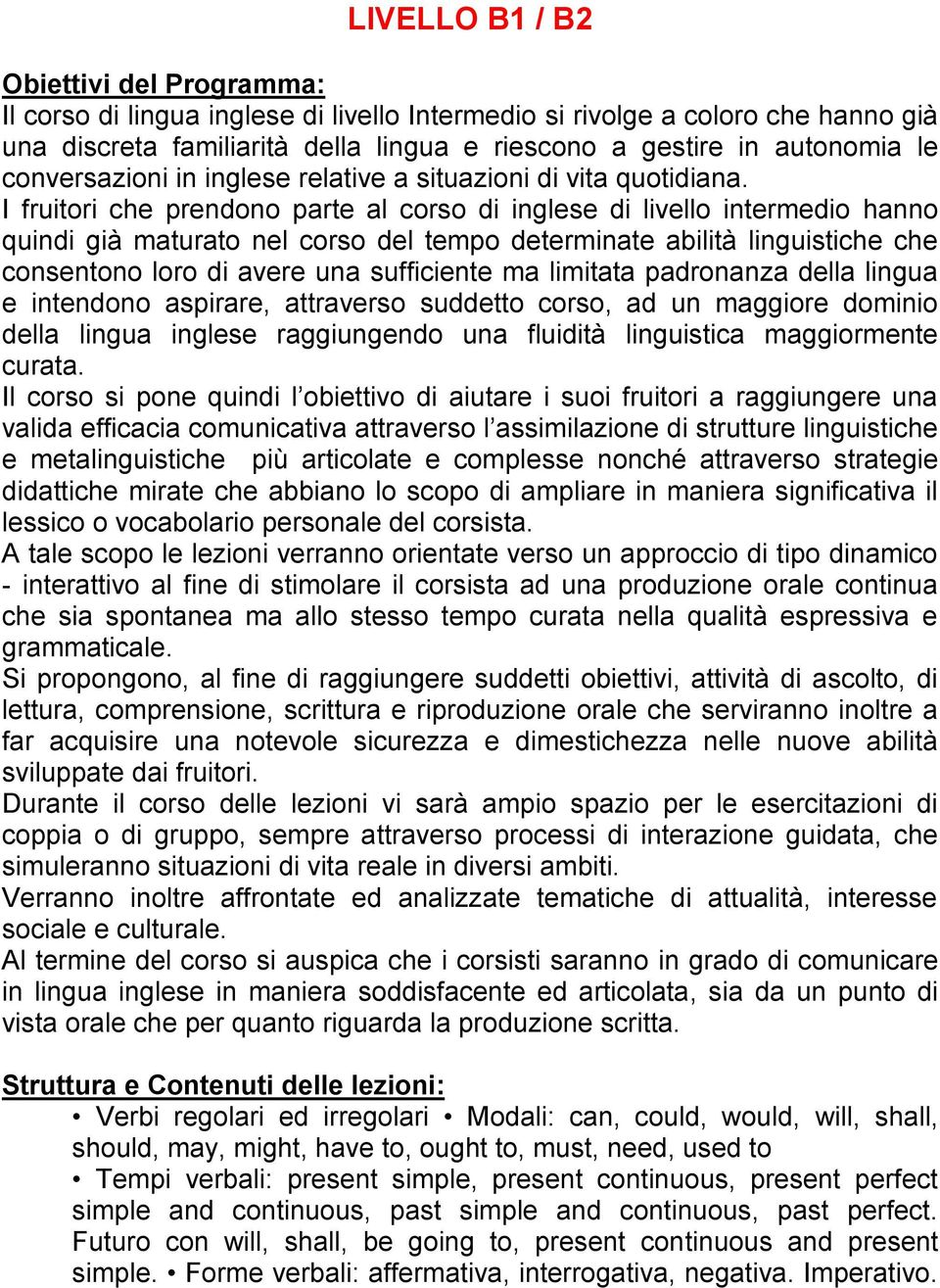 I fruitori che prendono parte al corso di inglese di livello intermedio hanno quindi già maturato nel corso del tempo determinate abilità linguistiche che consentono loro di avere una sufficiente ma