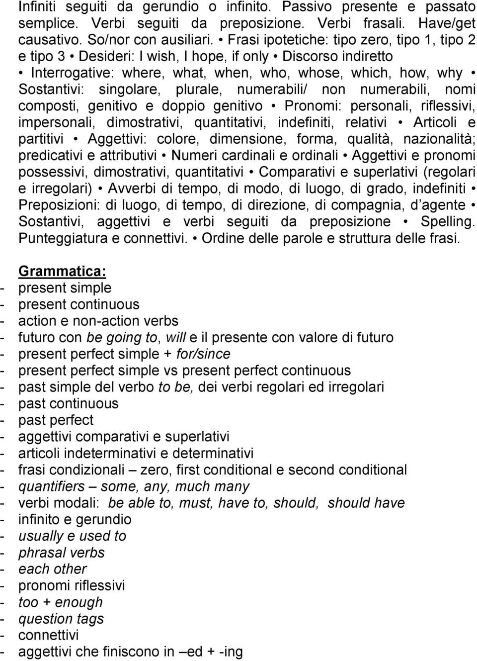 numerabili/ non numerabili, nomi composti, genitivo e doppio genitivo Pronomi: personali, riflessivi, impersonali, dimostrativi, quantitativi, indefiniti, relativi Articoli e partitivi Aggettivi: