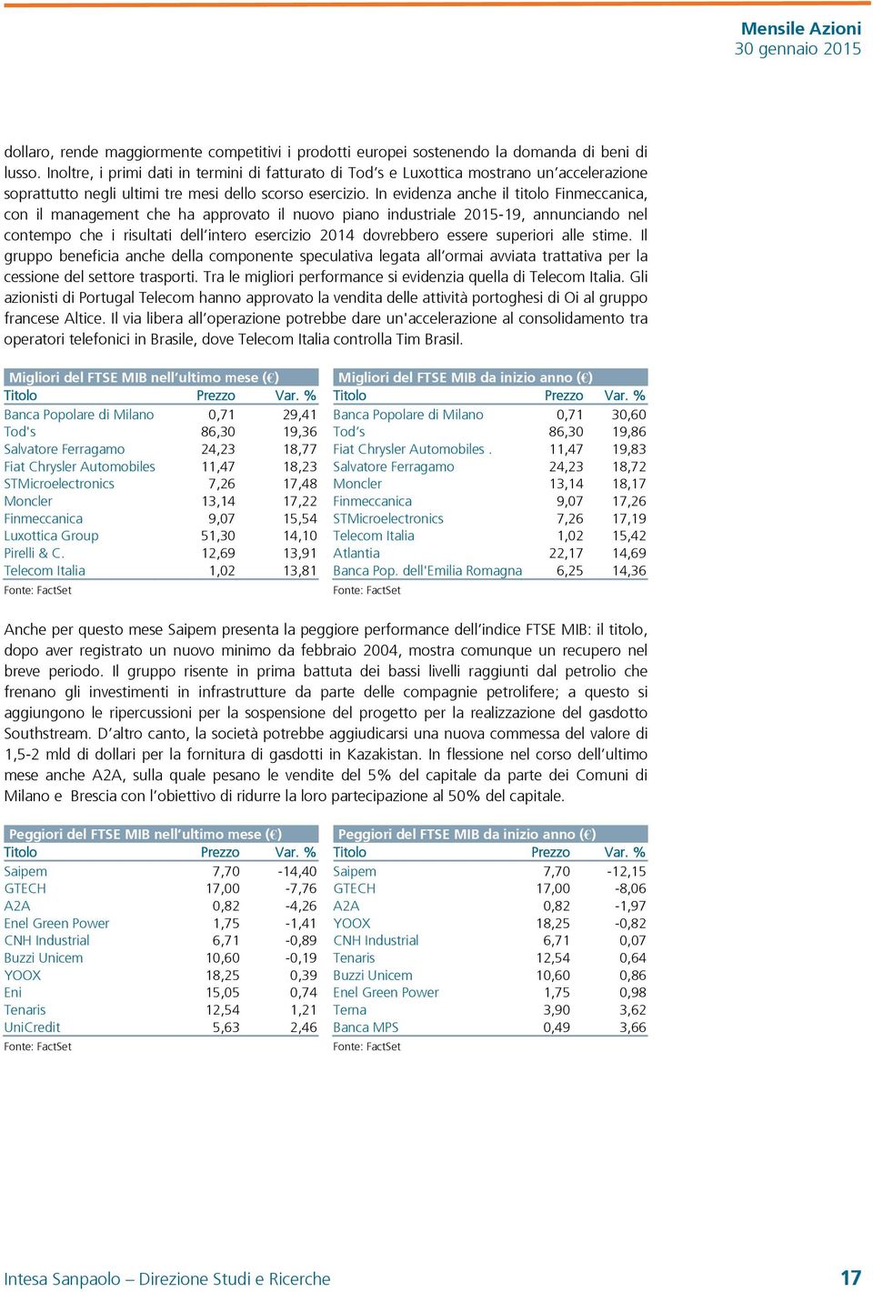 In evidenza anche il titolo Finmeccanica, con il management che ha approvato il nuovo piano industriale 2015-19, annunciando nel contempo che i risultati dell intero esercizio 2014 dovrebbero essere