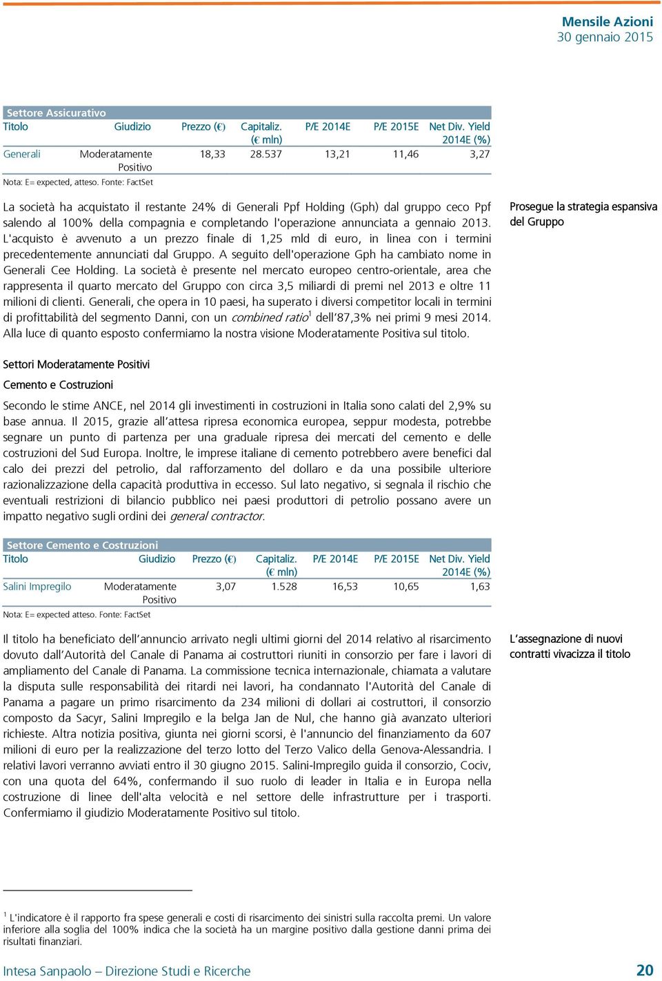 L'acquisto è avvenuto a un prezzo finale di 1,25 mld di euro, in linea con i termini precedentemente annunciati dal Gruppo. A seguito dell'operazione Gph ha cambiato nome in Generali Cee Holding.