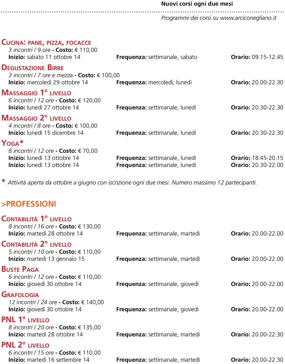 30 Massaggio 1 livello 6 incontri / 12 ore - Costo: 120,00 Inizio: lunedì 27 ottobre 14 Frequenza: settimanale, lunedì Orario: 20.30-22.