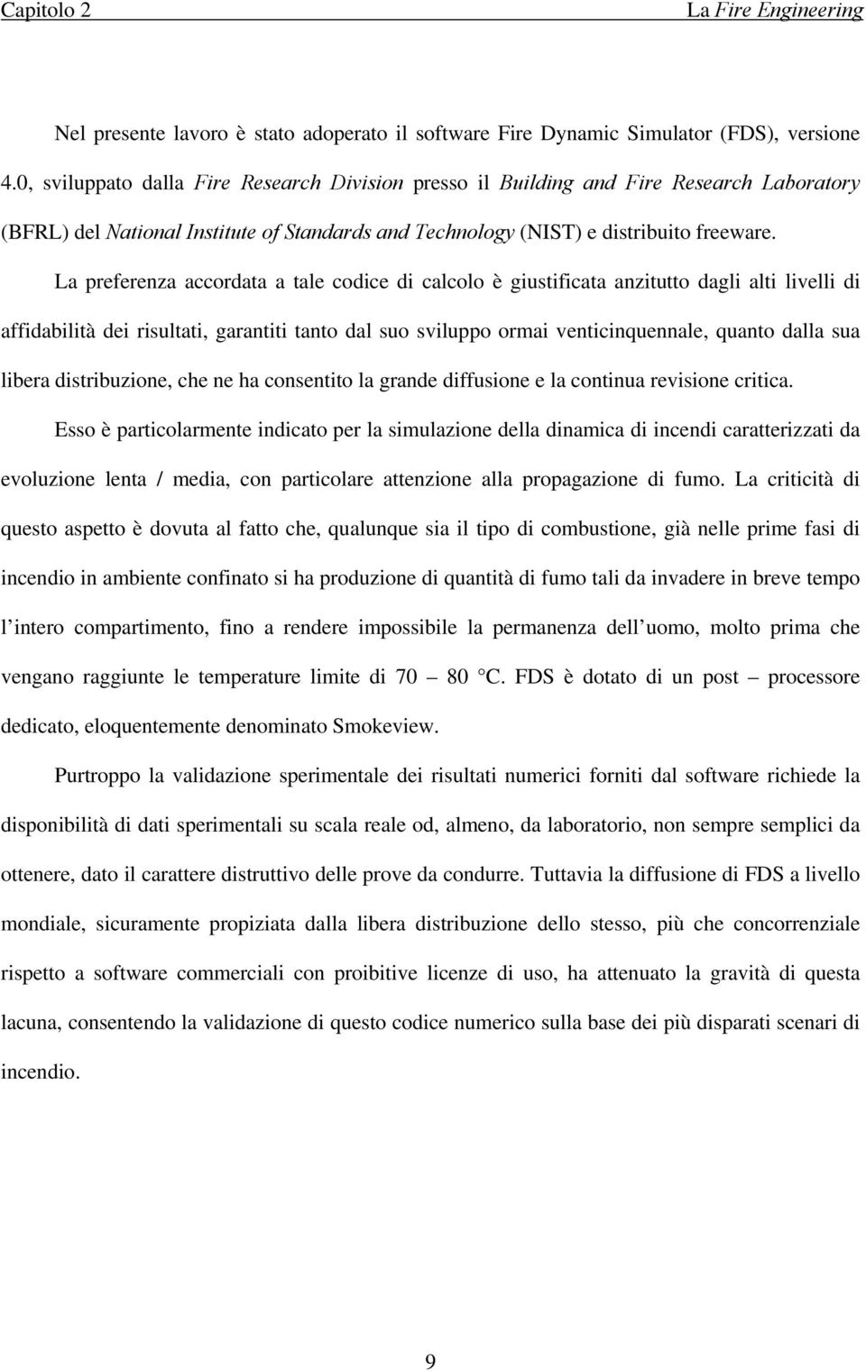 La preferenza accordata a tale codice di calcolo è giustificata anzitutto dagli alti livelli di affidabilità dei risultati, garantiti tanto dal suo sviluppo ormai venticinquennale, quanto dalla sua