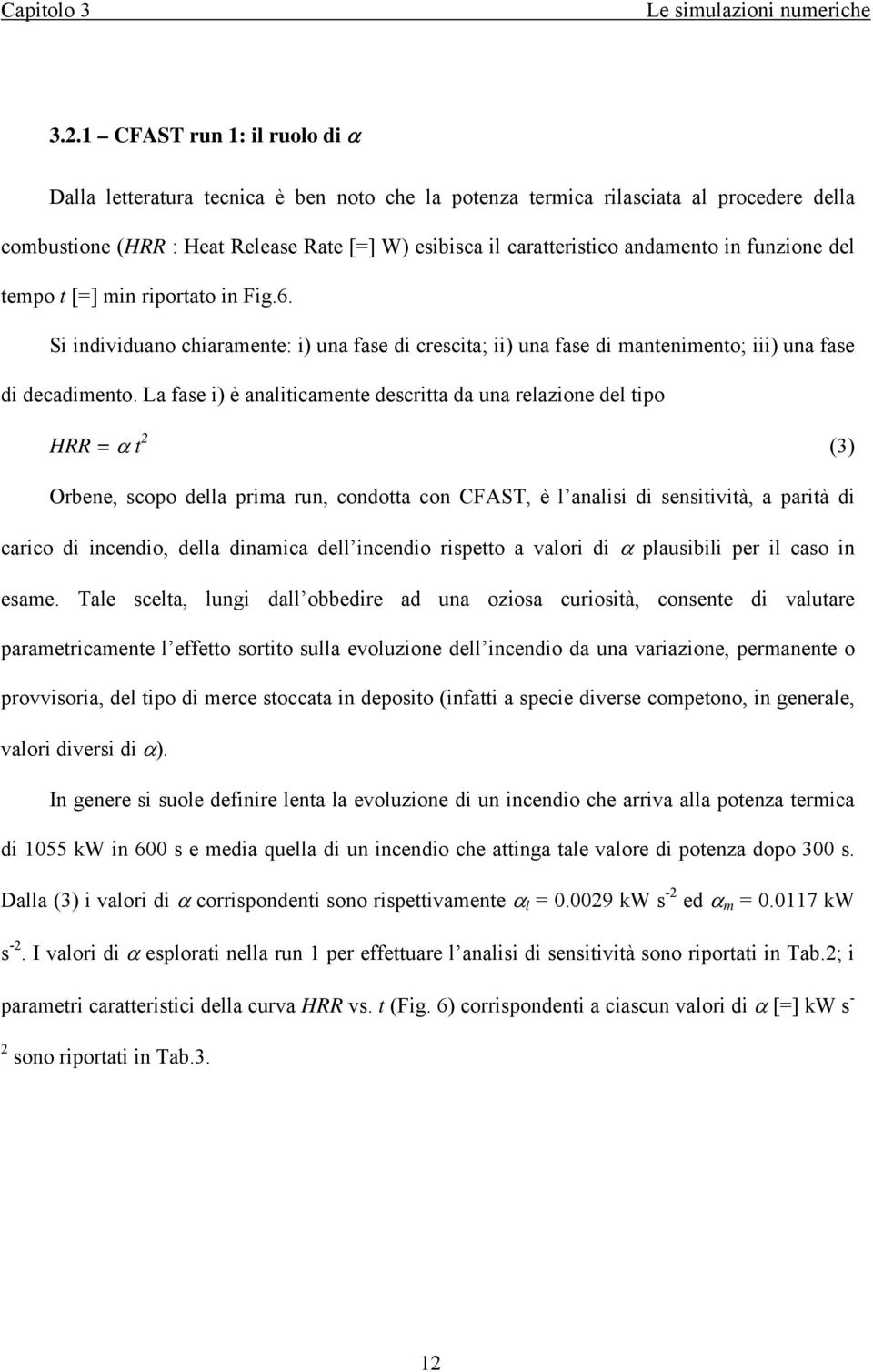 in funzione del tempo t [=] min riportato in Fig.6. Si individuano chiaramente: i) una fase di crescita; ii) una fase di mantenimento; iii) una fase di decadimento.