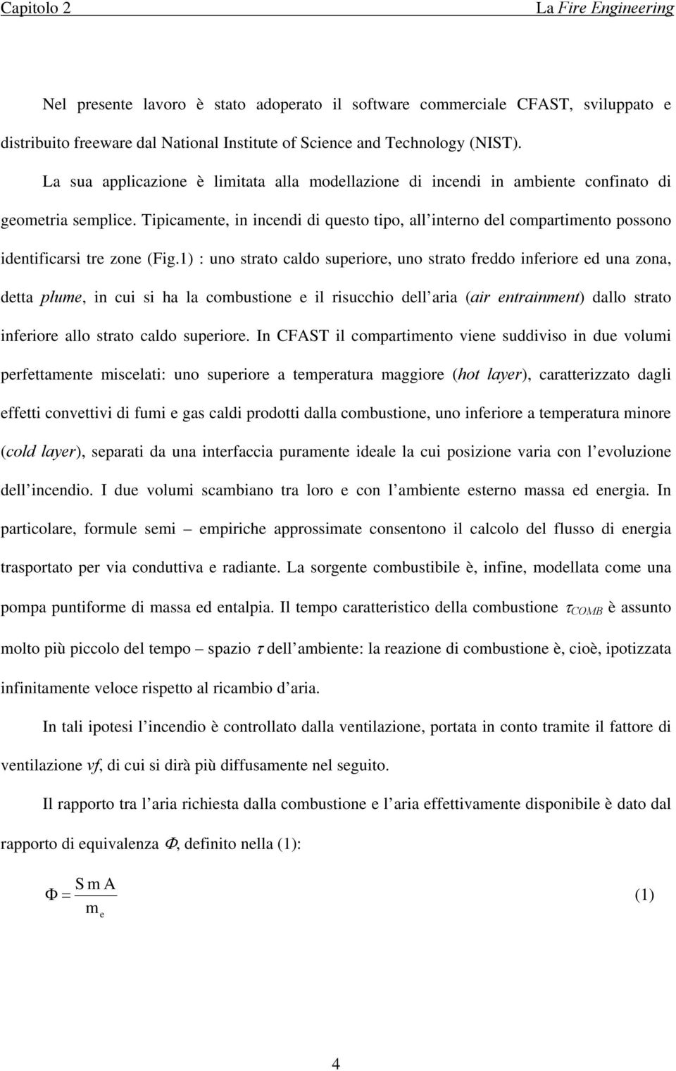 Tipicamente, in incendi di questo tipo, all interno del compartimento possono identificarsi tre zone (Fig.