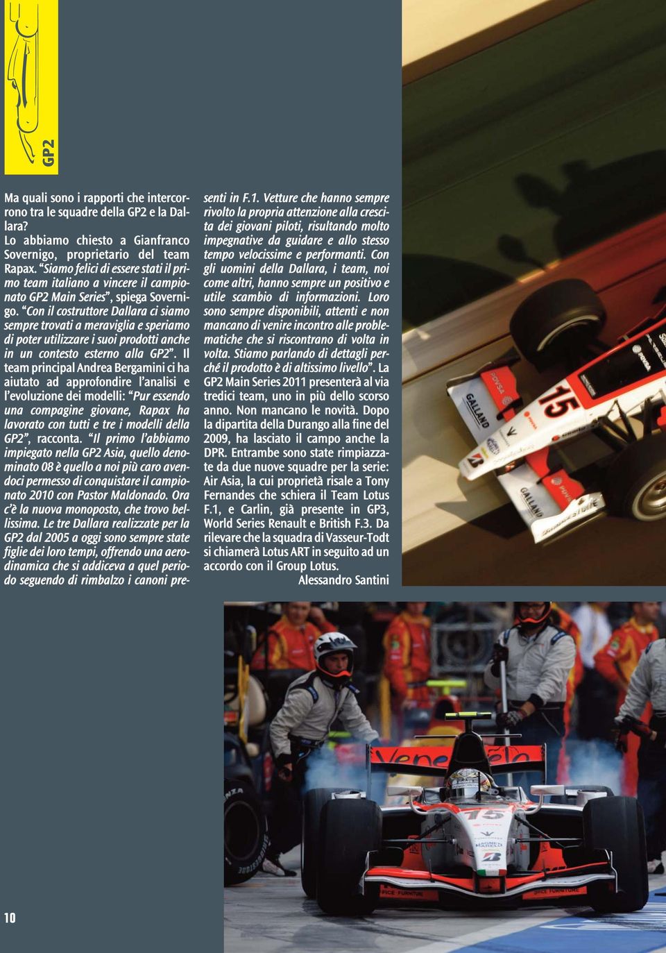 Con il costruttore Dallara ci siamo sempre trovati a meraviglia e speriamo di poter utilizzare i suoi prodotti anche in un contesto esterno alla GP2.