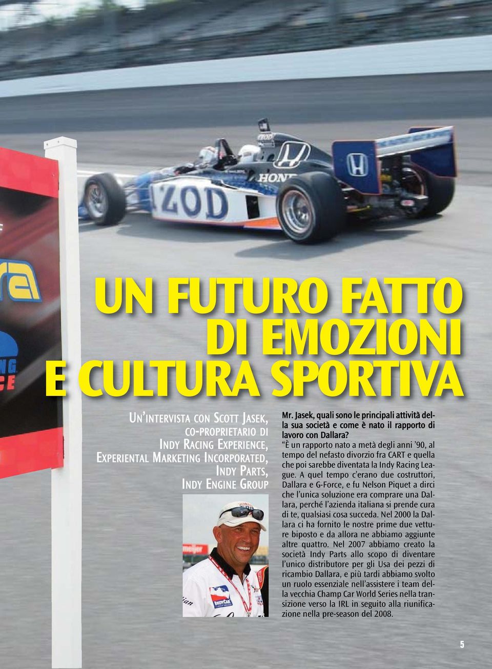 È un rapporto nato a metà degli anni 90, al tempo del nefasto divorzio fra CART e quella che poi sarebbe diventata la Indy Racing League.