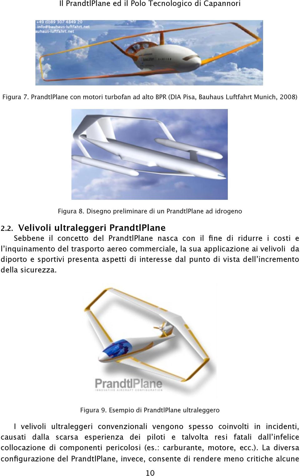 2. Velivoli ultraleggeri PrandtlPlane Sebbene il concetto del PrandtlPlane nasca con il fine di ridurre i costi e l inquinamento del trasporto aereo commerciale, la sua applicazione ai velivoli da