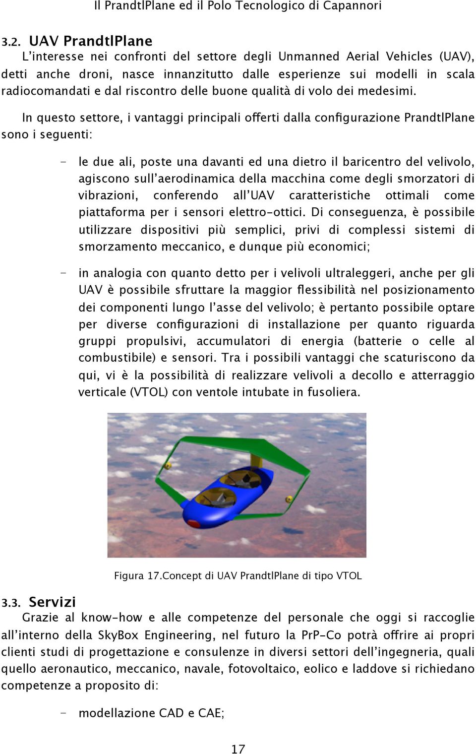 In questo settore, i vantaggi principali offerti dalla configurazione PrandtlPlane sono i seguenti: le due ali, poste una davanti ed una dietro il baricentro del velivolo, agiscono sull aerodinamica