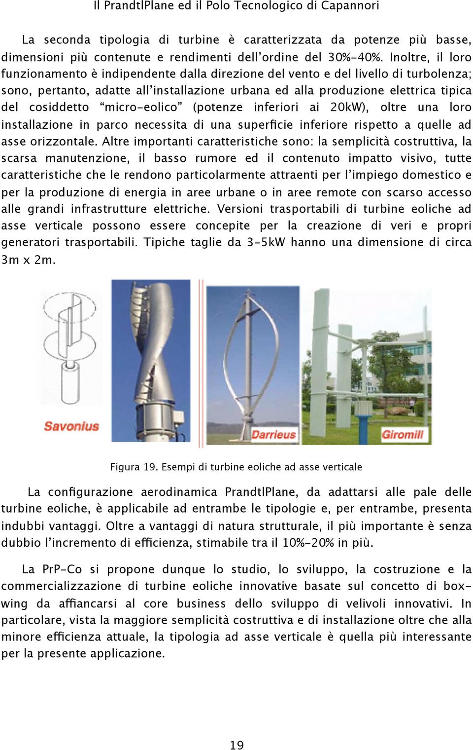 micro-eolico (potenze inferiori ai 20kW), oltre una loro installazione in parco necessita di una superficie inferiore rispetto a quelle ad asse orizzontale.