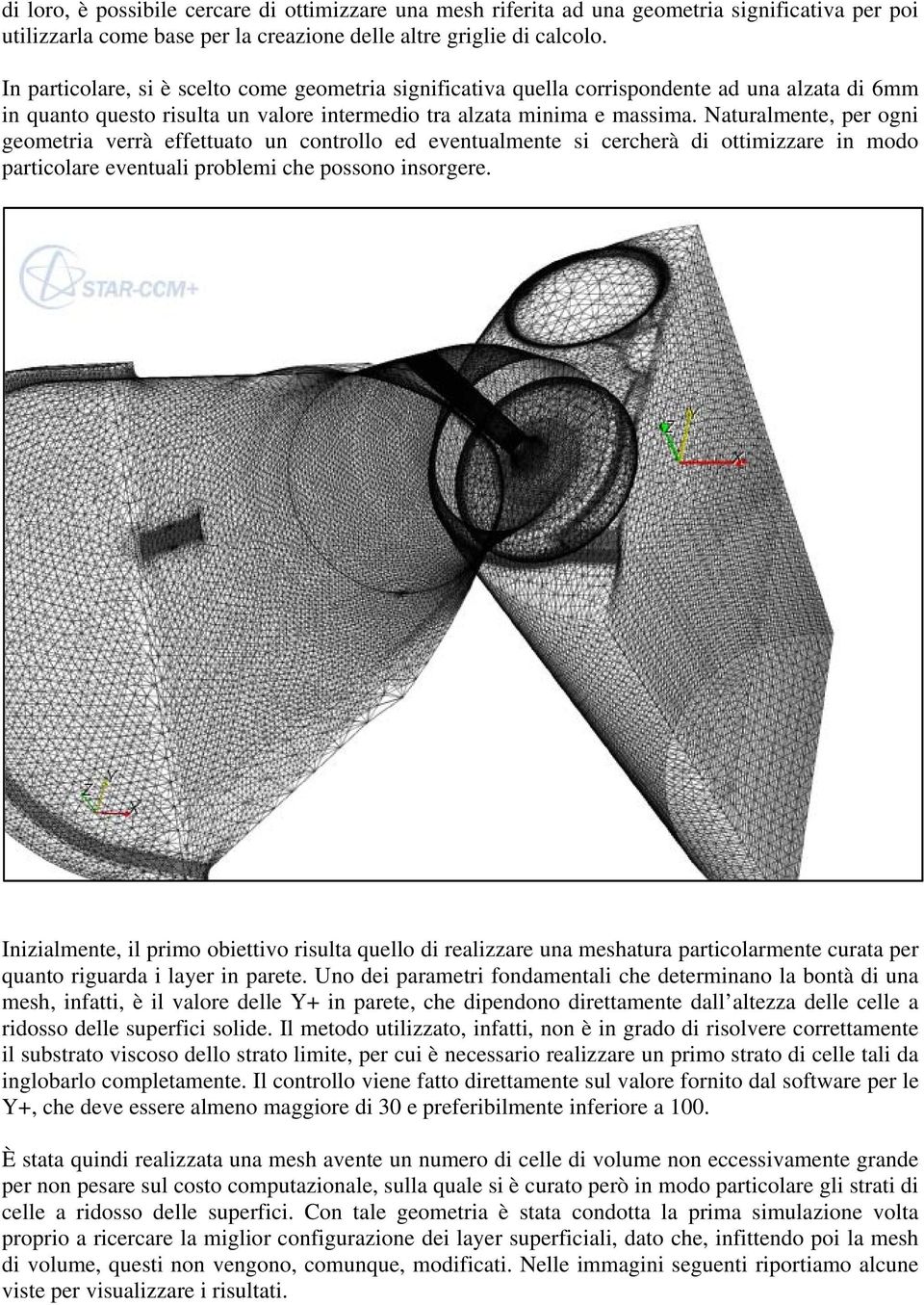 Naturalmente, per ogni geometria verrà effettuato un controllo ed eventualmente si cercherà di ottimizzare in modo particolare eventuali problemi che possono insorgere.