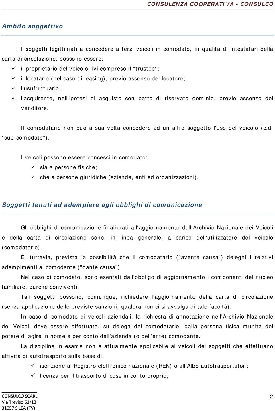 Il comodatario non può a sua volta concedere ad un altro soggetto l'uso del veicolo (c.d. "sub-comodato").