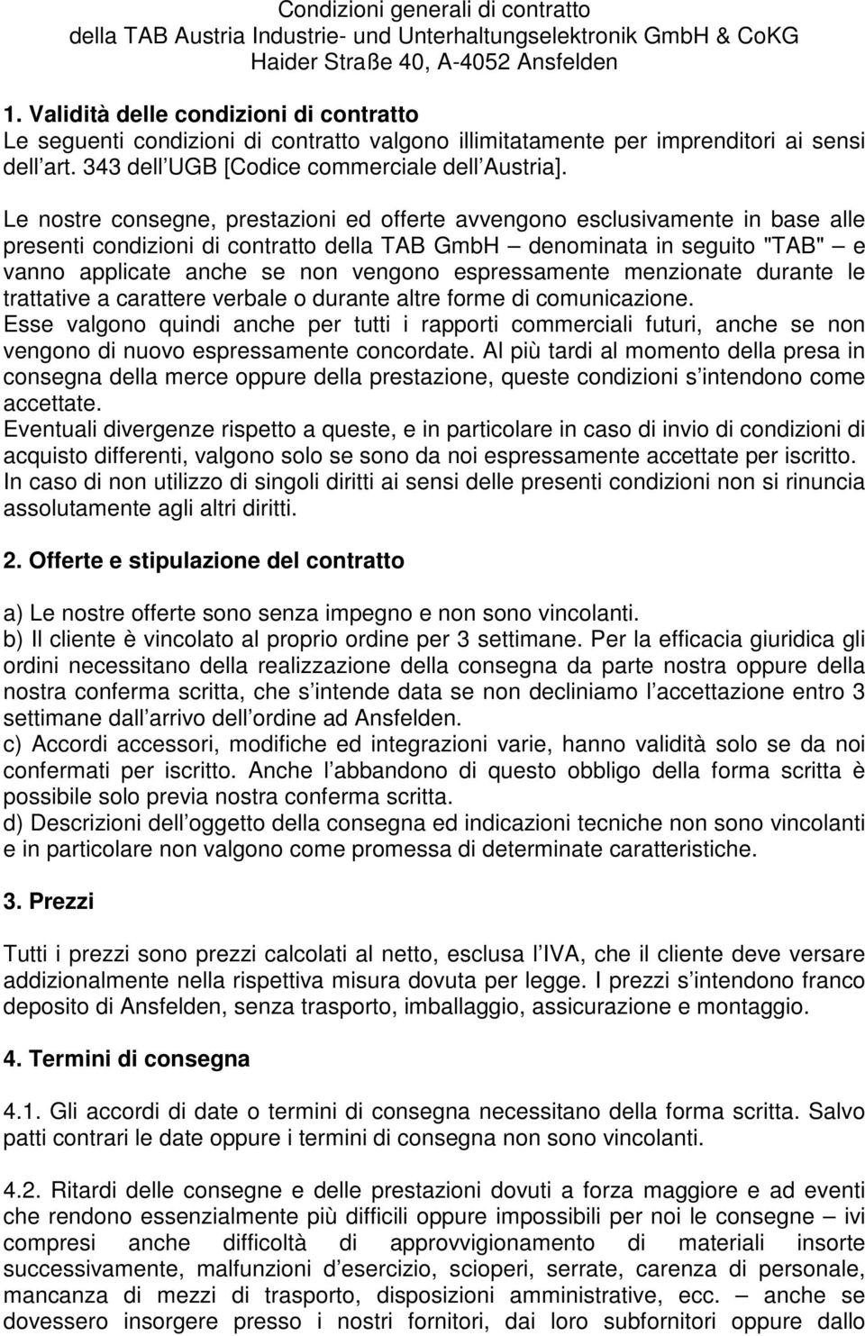 Le nostre consegne, prestazioni ed offerte avvengono esclusivamente in base alle presenti condizioni di contratto della TAB GmbH denominata in seguito "TAB" e vanno applicate anche se non vengono