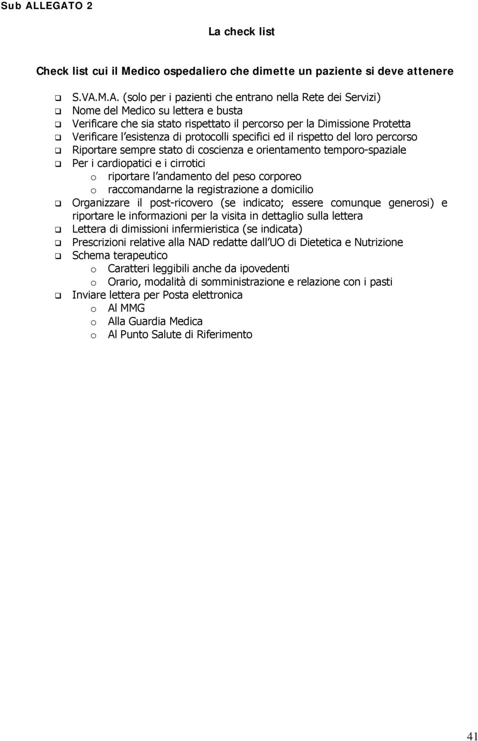 busta Verificare che sia stato rispettato il percorso per la Dimissione Protetta Verificare l esistenza di protocolli specifici ed il rispetto del loro percorso Riportare sempre stato di coscienza e