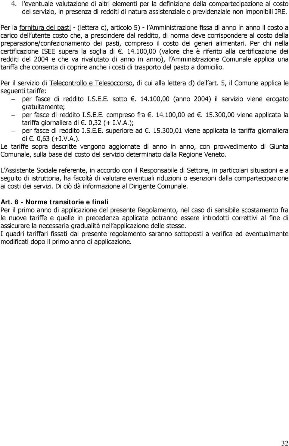 costo della preparazione/confezionamento dei pasti, compreso il costo dei generi alimentari. Per chi nella certificazione ISEE supera la soglia di. 14.