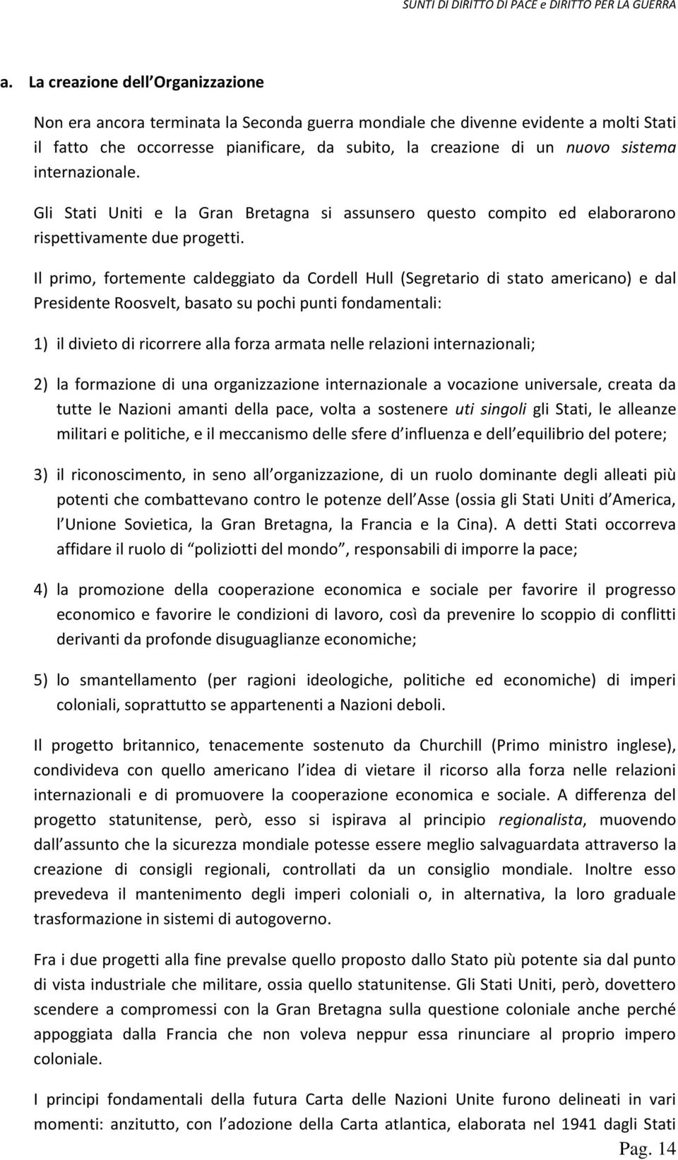 Il primo, fortemente caldeggiato da Cordell Hull (Segretario di stato americano) e dal Presidente Roosvelt, basato su pochi punti fondamentali: 1) il divieto di ricorrere alla forza armata nelle