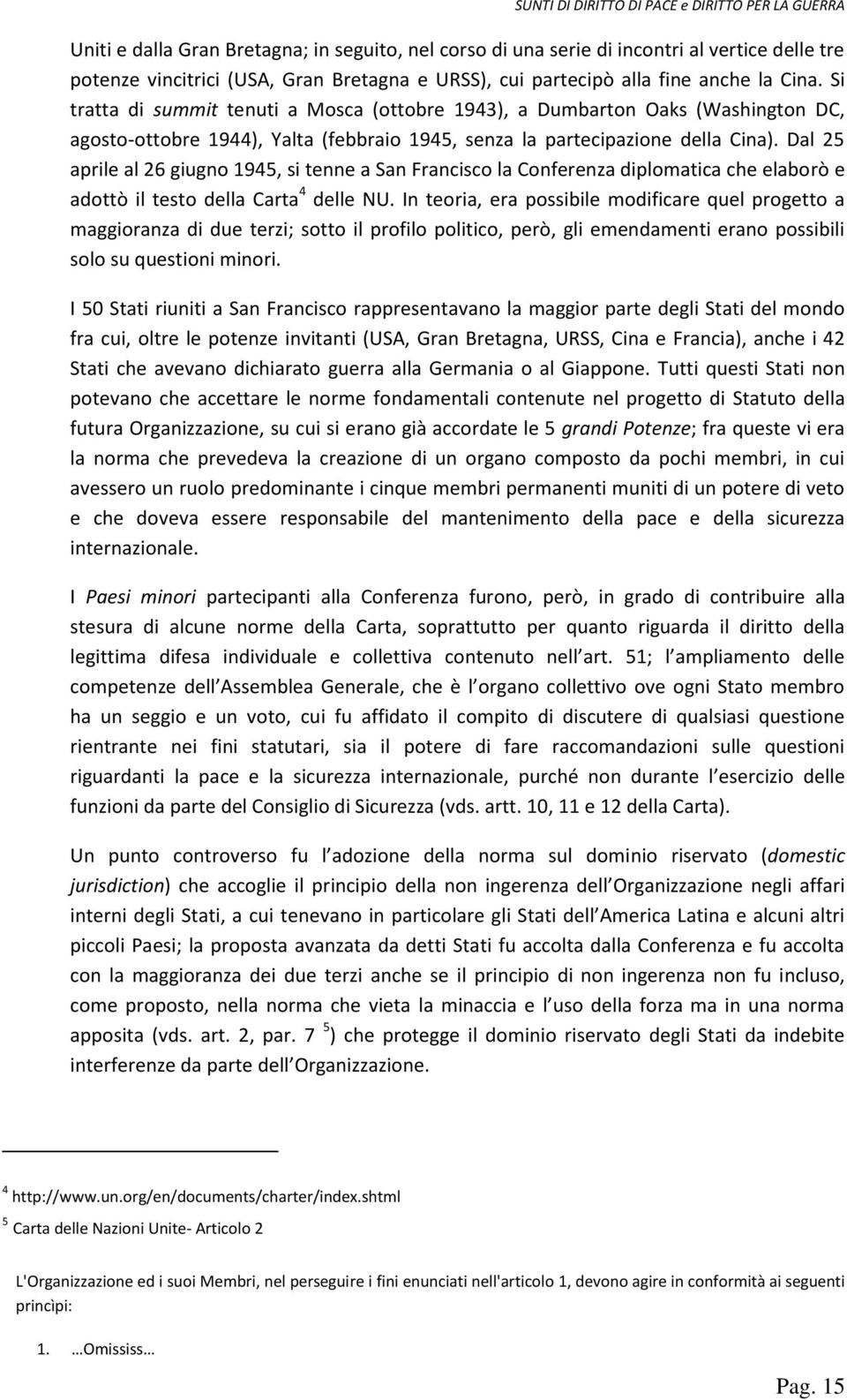 Dal 25 aprile al 26 giugno 1945, si tenne a San Francisco la Conferenza diplomatica che elaborò e adottò il testo della Carta 4 delle NU.