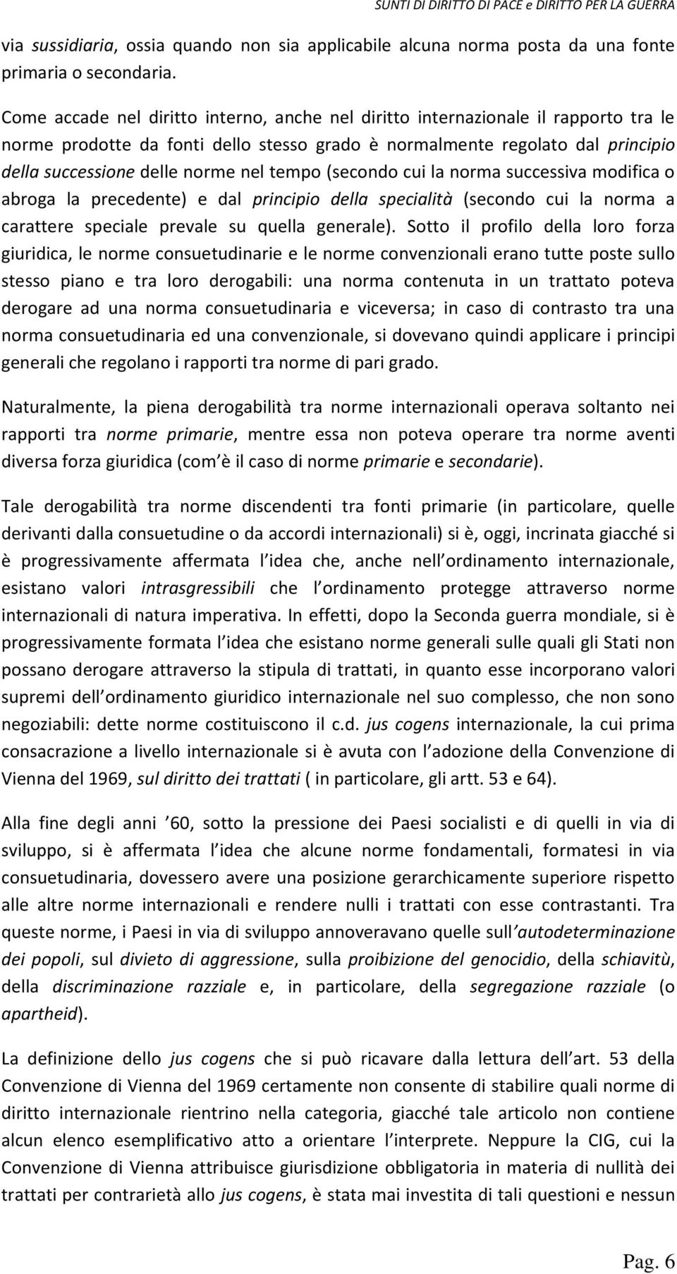 tempo (secondo cui la norma successiva modifica o abroga la precedente) e dal principio della specialità (secondo cui la norma a carattere speciale prevale su quella generale).