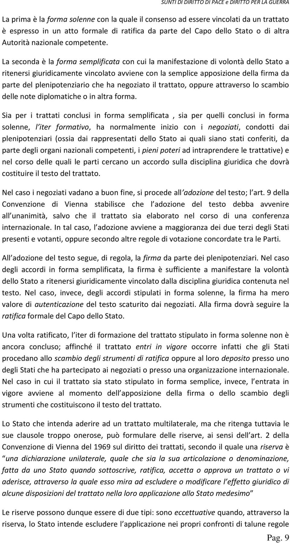 La seconda è la forma semplificata con cui la manifestazione di volontà dello Stato a ritenersi giuridicamente vincolato avviene con la semplice apposizione della firma da parte del plenipotenziario