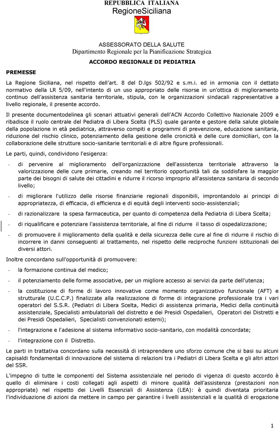 ed in armonia con il dettato normativo della LR 5/09, nell'intento di un uso appropriato delle risorse in un ottica di miglioramento continuo dell assistenza sanitaria territoriale, stipula, con le