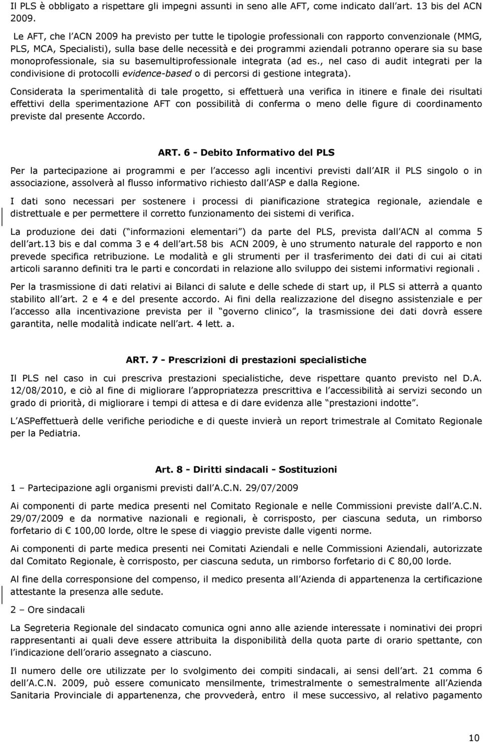 sia su base monoprofessionale, sia su basemultiprofessionale integrata (ad es., nel caso di audit integrati per la condivisione di protocolli evidence-based o di percorsi di gestione integrata).