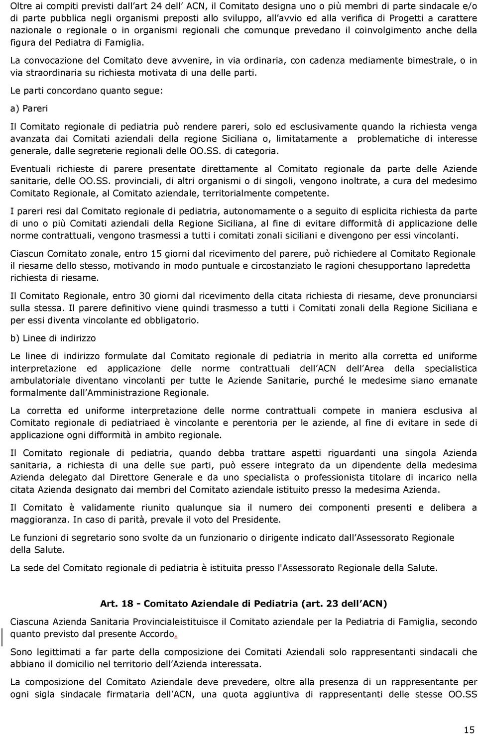 La convocazione del Comitato deve avvenire, in via ordinaria, con cadenza mediamente bimestrale, o in via straordinaria su richiesta motivata di una delle parti.