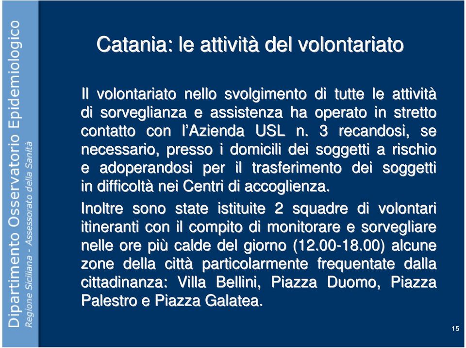 3 recandosi, se necessario, presso i domicili dei soggetti a rischio e adoperandosi per il trasferimento dei soggetti in difficoltà nei Centri di accoglienza.